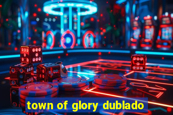 town of glory dublado